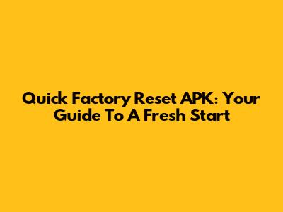 Quick Factory Reset APK: Your Guide To A Fresh Start