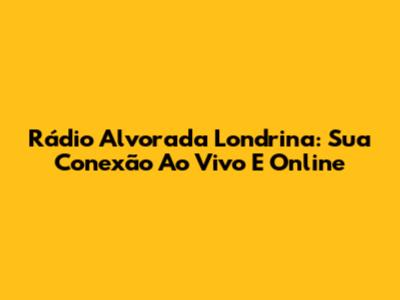 Rádio Alvorada Londrina: Sua Conexão Ao Vivo E Online