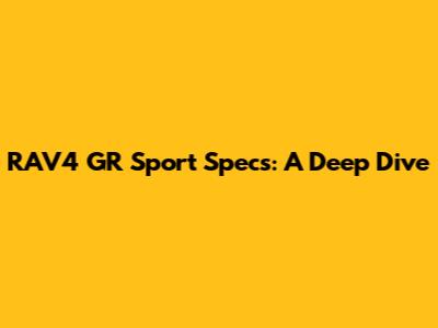 RAV4 GR Sport Specs: A Deep Dive