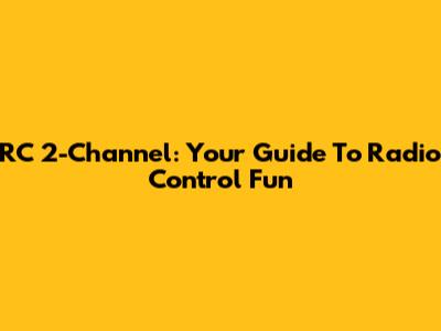 RC 2-Channel: Your Guide To Radio Control Fun