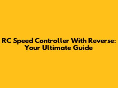 RC Speed Controller With Reverse: Your Ultimate Guide