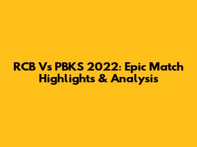 RCB Vs PBKS 2022: Epic Match Highlights & Analysis
