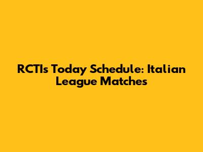 RCTI's Today Schedule: Italian League Matches