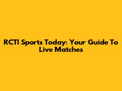 RCTI Sports Today: Your Guide To Live Matches