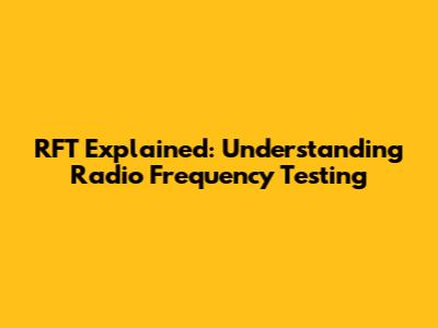 RFT Explained: Understanding Radio Frequency Testing