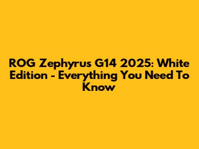 ROG Zephyrus G14 2025: White Edition - Everything You Need To Know