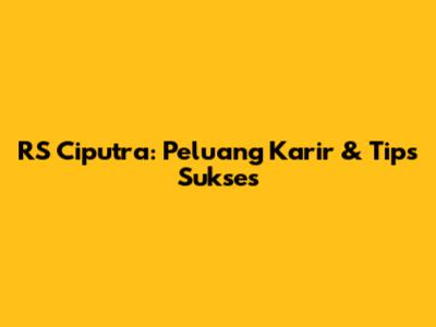 RS Ciputra: Peluang Karir & Tips Sukses