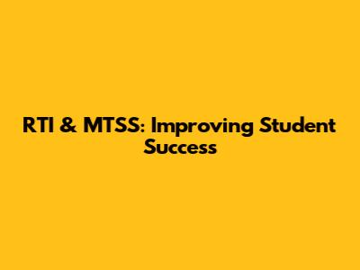 RTI & MTSS: Improving Student Success