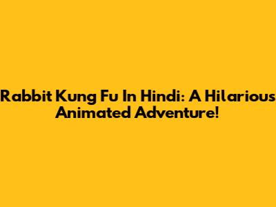 Rabbit Kung Fu In Hindi: A Hilarious Animated Adventure!