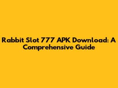 Rabbit Slot 777 APK Download: A Comprehensive Guide