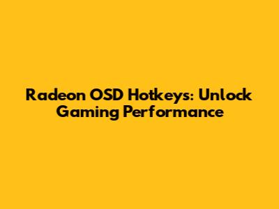 Radeon OSD Hotkeys: Unlock Gaming Performance