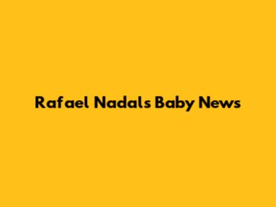 Rafael Nadal's Baby News
