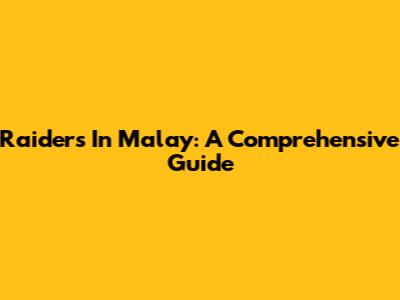 Raiders In Malay: A Comprehensive Guide