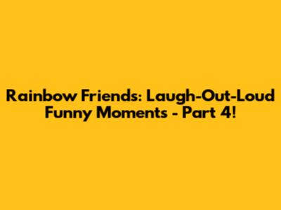 Rainbow Friends: Laugh-Out-Loud Funny Moments - Part 4!