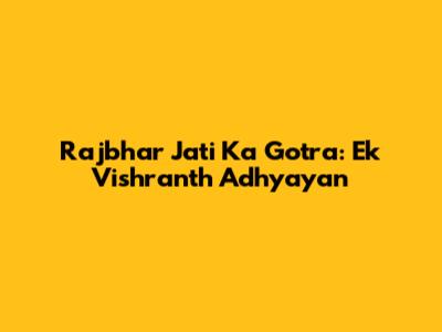 Rajbhar Jati Ka Gotra: Ek Vishranth Adhyayan
