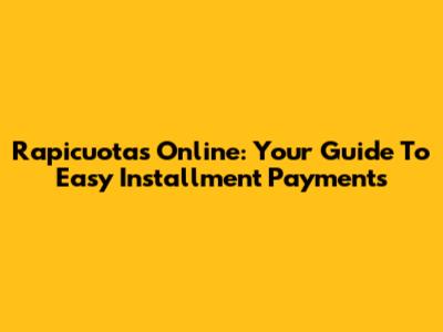 Rapicuotas Online: Your Guide To Easy Installment Payments