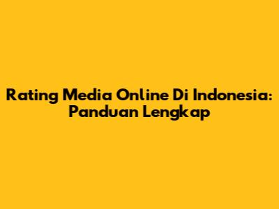 Rating Media Online Di Indonesia: Panduan Lengkap