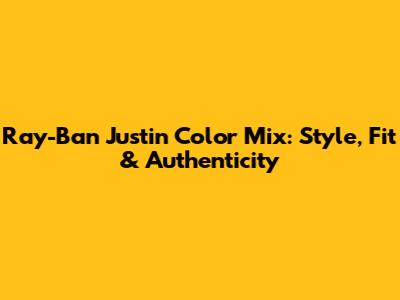 Ray-Ban Justin Color Mix: Style, Fit & Authenticity
