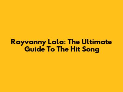 Rayvanny Lala: The Ultimate Guide To The Hit Song