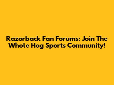 Razorback Fan Forums: Join The Whole Hog Sports Community!