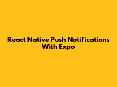 React Native Push Notifications With Expo