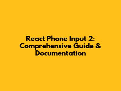 React Phone Input 2: Comprehensive Guide & Documentation