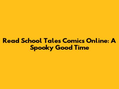 Read School Tales Comics Online: A Spooky Good Time