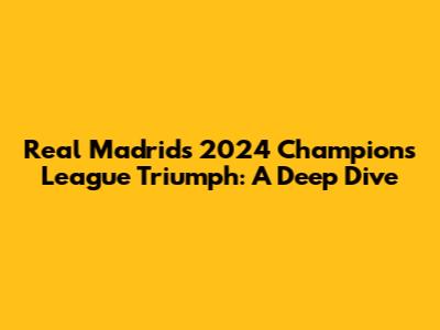 Real Madrid's 2024 Champions League Triumph: A Deep Dive