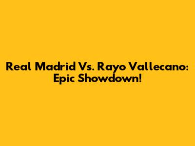 Real Madrid Vs. Rayo Vallecano: Epic Showdown!