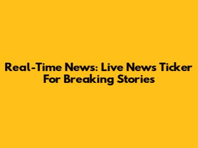 Real-Time News: Live News Ticker For Breaking Stories