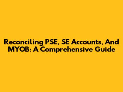 Reconciling PSE, SE Accounts, And MYOB: A Comprehensive Guide