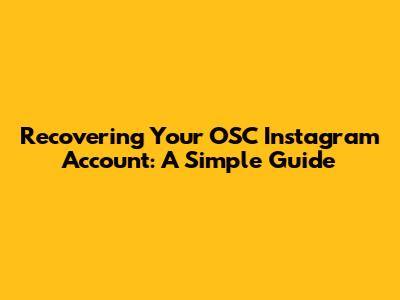 Recovering Your OSC Instagram Account: A Simple Guide