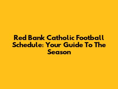 Red Bank Catholic Football Schedule: Your Guide To The Season