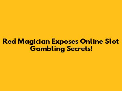 Red Magician Exposes Online Slot Gambling Secrets!
