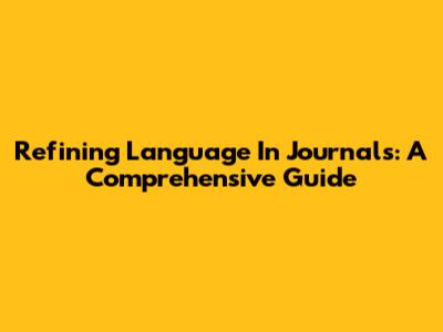 Refining Language In Journals: A Comprehensive Guide