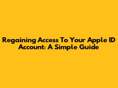 Regaining Access To Your Apple ID Account: A Simple Guide