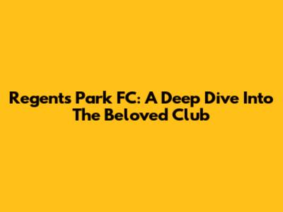 Regent's Park FC: A Deep Dive Into The Beloved Club