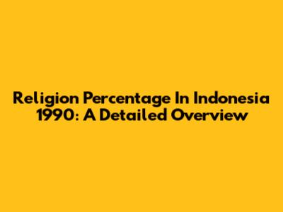Religion Percentage In Indonesia 1990: A Detailed Overview