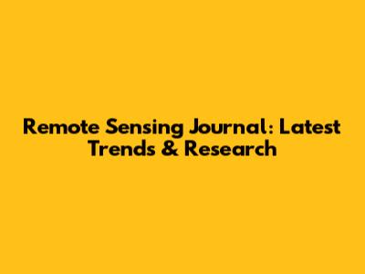 Remote Sensing Journal: Latest Trends & Research