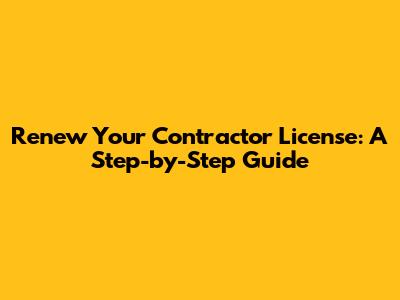 Renew Your Contractor License: A Step-by-Step Guide