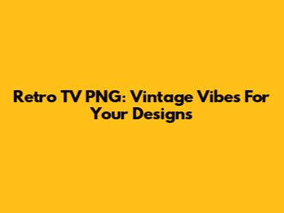 Retro TV PNG: Vintage Vibes For Your Designs