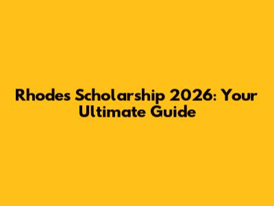 Rhodes Scholarship 2026: Your Ultimate Guide