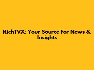 RichTVX: Your Source For News & Insights