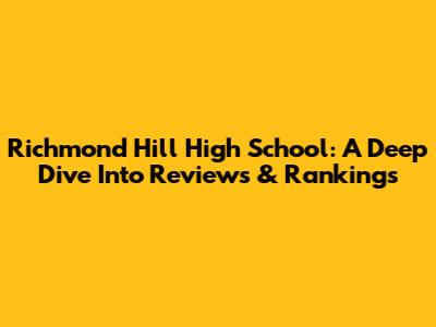 Richmond Hill High School: A Deep Dive Into Reviews & Rankings