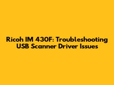 Ricoh IM 430F: Troubleshooting USB Scanner Driver Issues