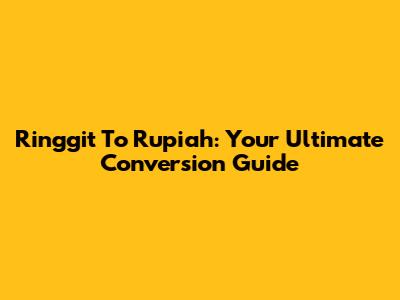 Ringgit To Rupiah: Your Ultimate Conversion Guide