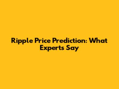 Ripple Price Prediction: What Experts Say