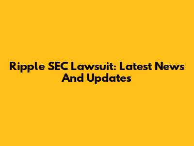 Ripple SEC Lawsuit: Latest News And Updates
