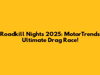 Roadkill Nights 2025: MotorTrend's Ultimate Drag Race!