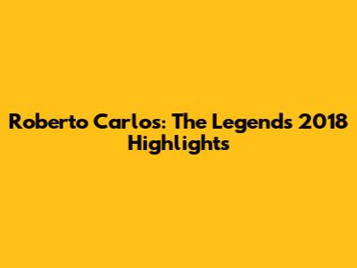 Roberto Carlos: The Legend's 2018 Highlights